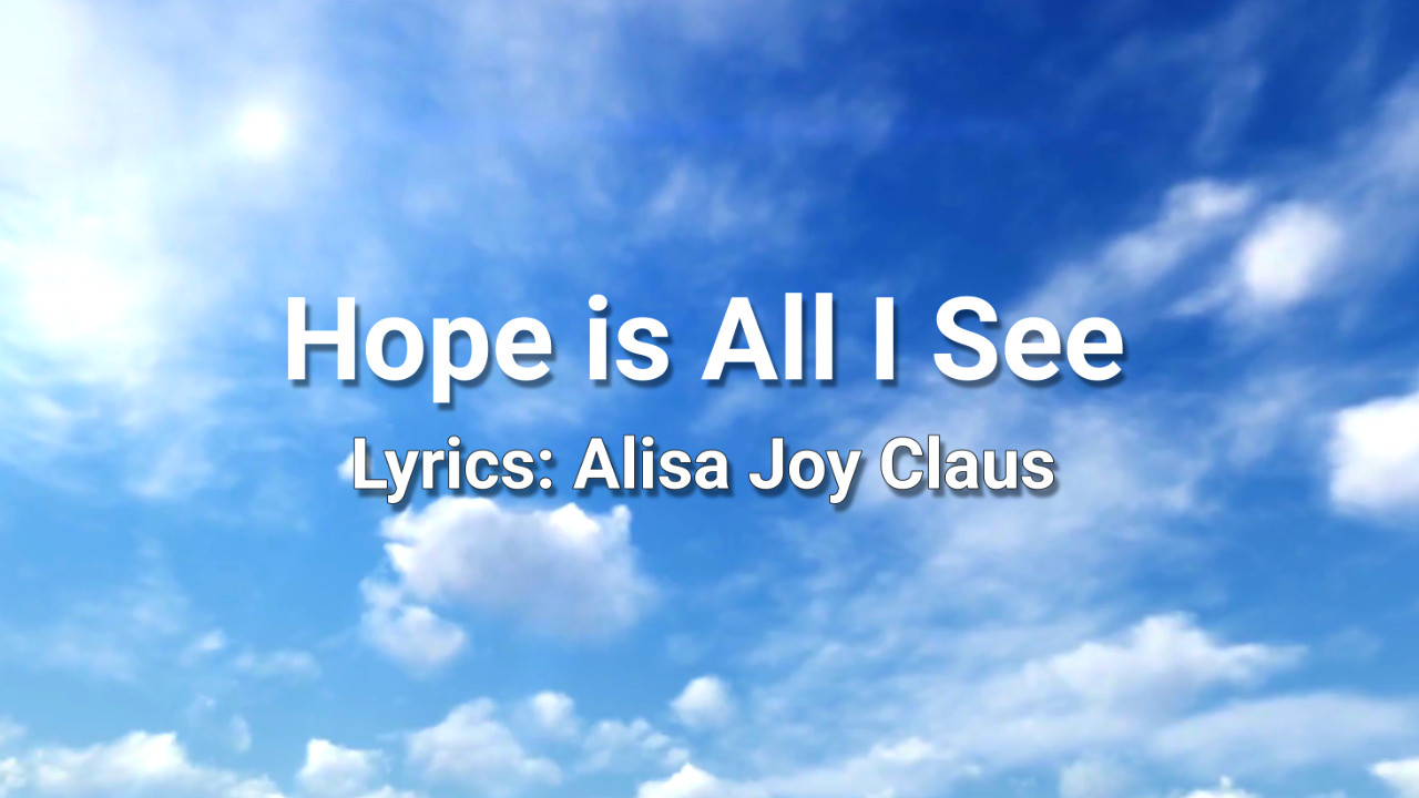Hope is All I See-Country Christian Song Lyrics by Alisa Joy Claus
