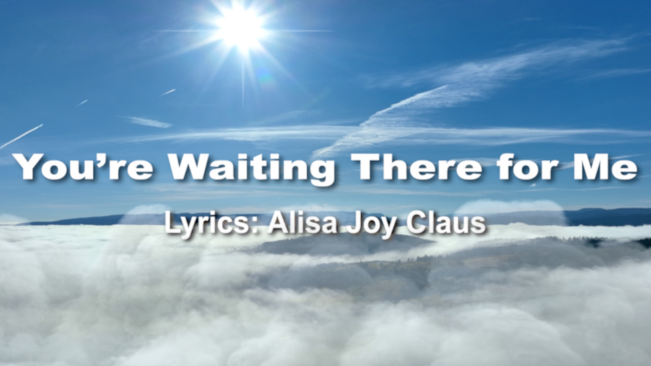 You're Waiting There for Me-Country Christian Song Lyrics by Alisa Joy Claus